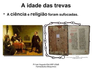 A  ciência  e  religião  foram sufocadas. A idade das trevas Pr Ivair Augusto-Dist.ARF-USeB Farmacêutico Bioquímico 