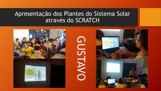 Apresentação dos Plantes do Sistema Solar
através do SCRATCH
GUSTAVO
 