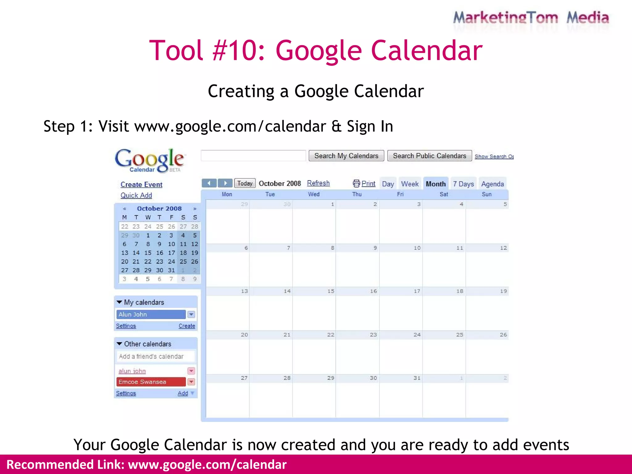 Creating a Google Calendar Step 1: Visit www.google.com/calendar & Sign In Your Google Calendar is now created and you are ready to add events Recommended Link: www.google.com/calendar  Tool #10: Google Calendar 