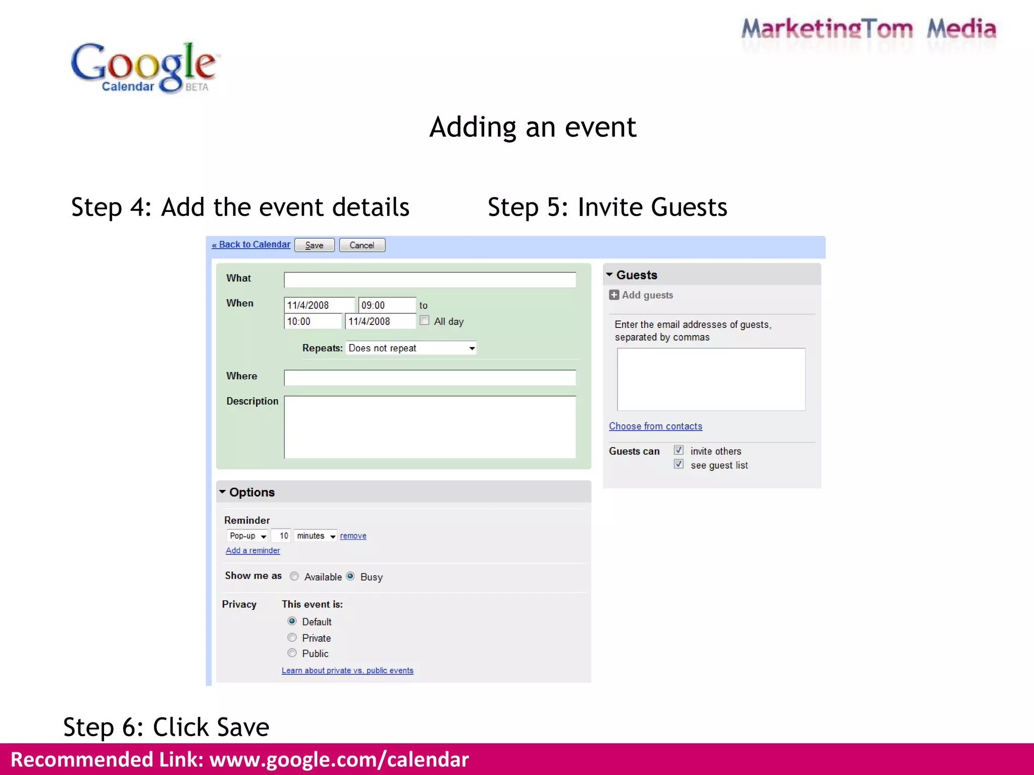 Adding an event Step 4: Add the event details Step 6: Click Save Recommended Link: www.google.com/calendar  Step 5: Invite Guests 