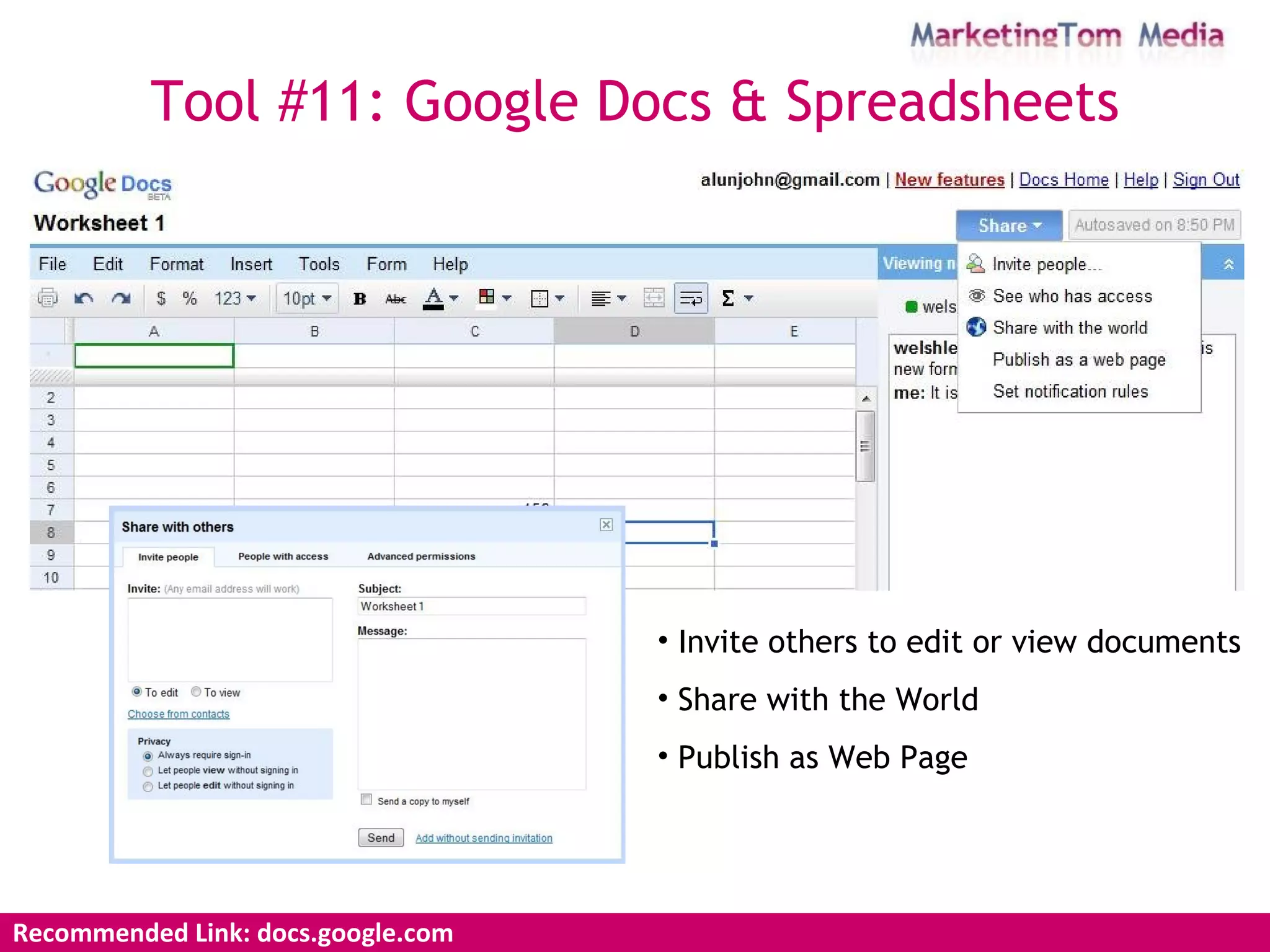 Tool #11: Google Docs & Spreadsheets Recommended Link: docs.google.com  Invite others to edit or view documents Share with the World Publish as Web Page 