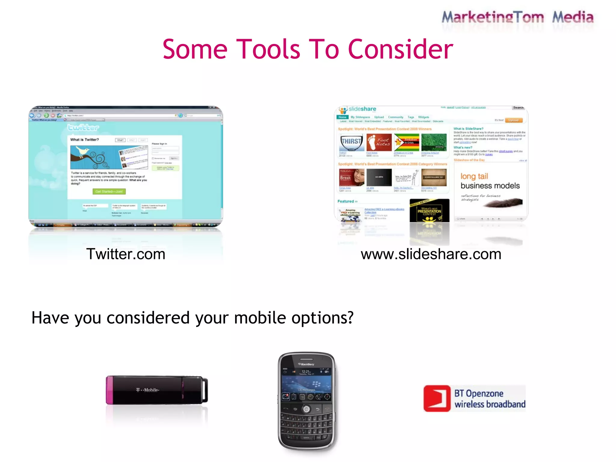 Some Tools To Consider Twitter.com www.slideshare.com Have you considered your mobile options? 