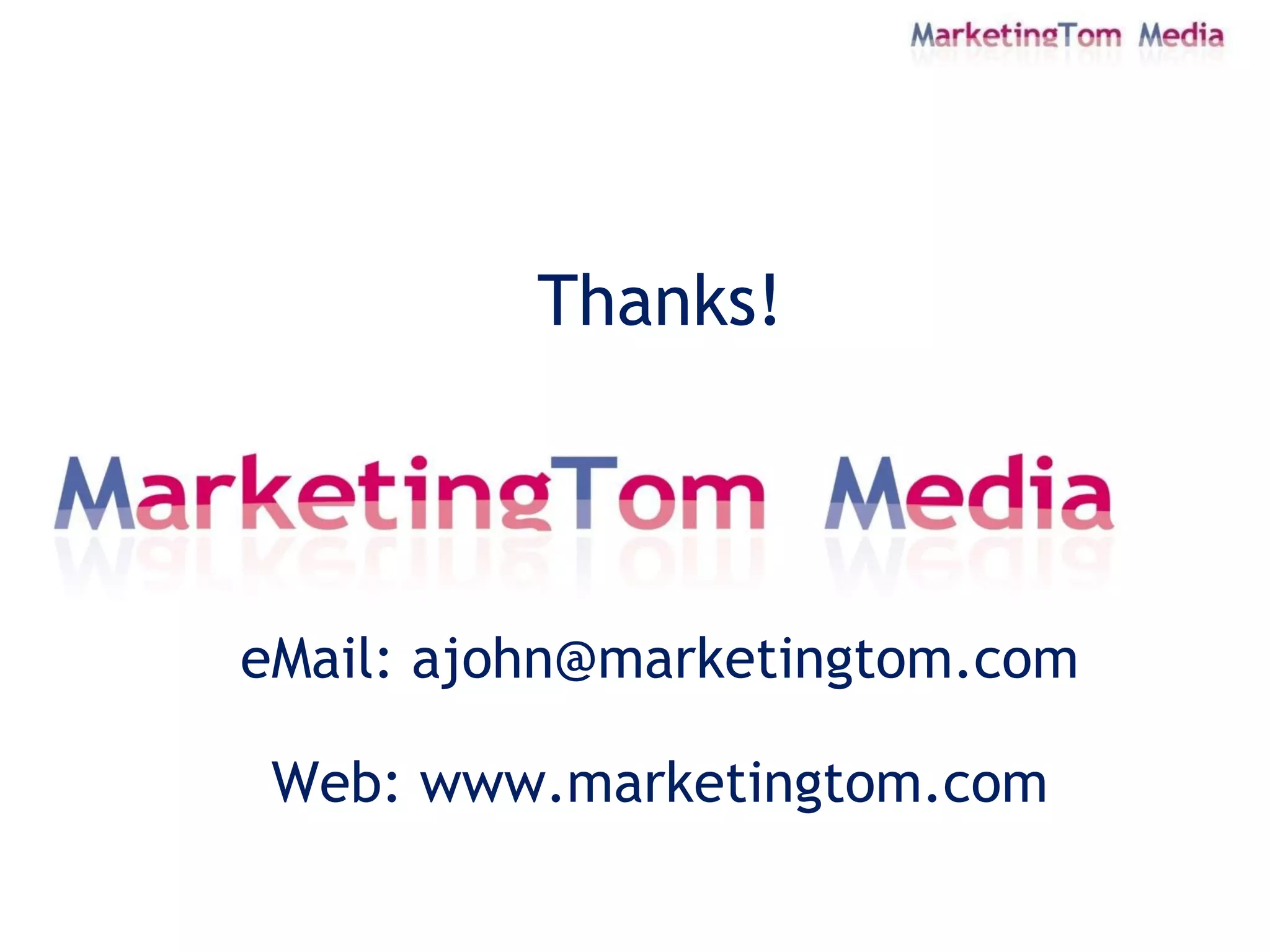 Thanks! eMail: ajohn@marketingtom.com Web: www.marketingtom.com 