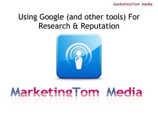 Using Google (and other tools) For Research & Reputation 