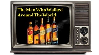 TheManWhoWalked
AroundTheWorld
 