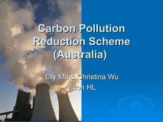 Carbon Pollution Reduction Scheme (Australia)   Lily Mu & Christina Wu Econ HL 