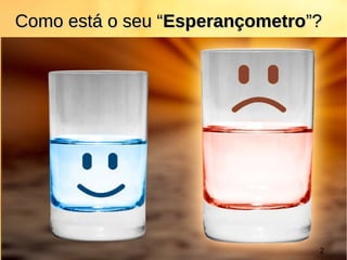 Como está o seu “Como está o seu “EsperançometroEsperançometro”?”?
2
 