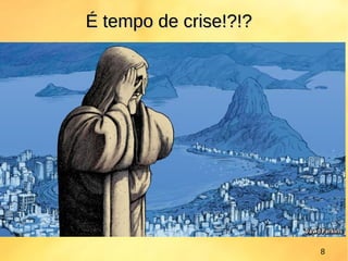 É tempo de crise!?!?É tempo de crise!?!?
8
 