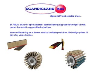 SCANDICSAND er specialiseret i børsteslibning og pudseløsninger til træ-, metal-, komposit- og glasfiberindustrien. Vores ...