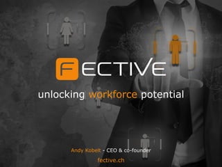 unlocking workforce potential
fective.ch
Andy Kobelt - CEO & co-founder
 