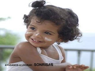 AYUDANOS A LOGRAR :  SONRISAS 