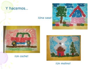 Y hacemos…

                ¡Una casa!




   ¡Un coche!

                             ¡Un molino!
 