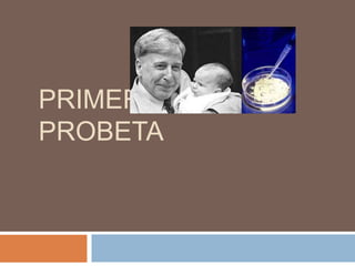 PRIMER BEBE
PROBETA
 