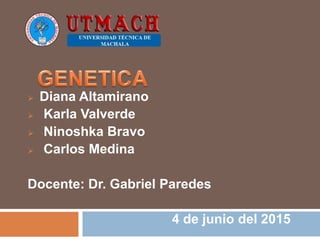  Diana Altamirano
 Karla Valverde
 Ninoshka Bravo
 Carlos Medina
Docente: Dr. Gabriel Paredes
4 de junio del 2015
 