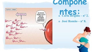 Compone
ntes:๑ Carla Brígida – nº 2.
๑ José Romão – nº 8.
 