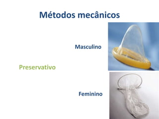Métodos mecânicos


               Masculino


Preservativo


                Feminino
 