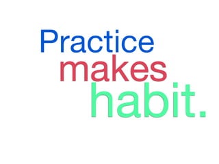 Practice
 makes
   habit.
 