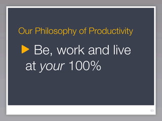 Our Philosophy of Productivity

  Be, work and live
 at your 100%


                                 93
 