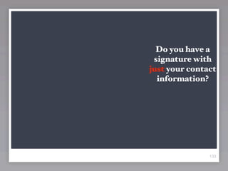 Do you have a
 signature with
just your contact
  information?




               133
 