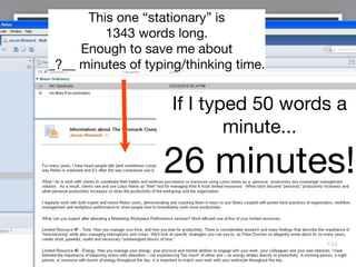 This one “stationary” is
         1343 words long.
     Enough to save me about
_?__ minutes of typing/thinking time.


                     If I typed 50 words a
                             minute...

                   26 minutes!
                                        134
 