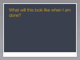 What will this look like when I am
done?




                                     147
 