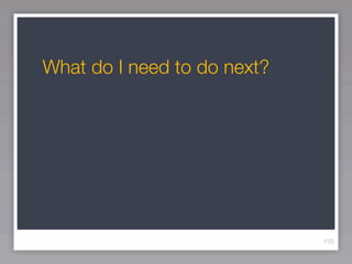 What do I need to do next?




                             150
 