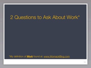 2 Questions to Ask About Work*




*My deﬁnition of Work found at: www.WomackBlog.com

                                                     161
 