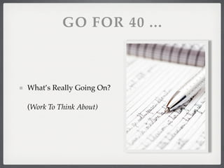 GO FOR 40 ...



What’s Really Going On?

(Work To Think About)
 