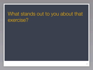 What stands out to you about that
exercise?




                                    81
 