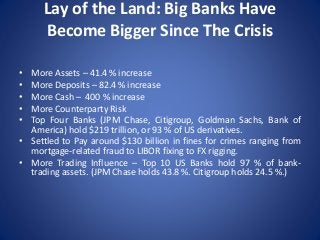 Lay of the Land: Big Banks Have
Become Bigger Since The Crisis
• More Assets – 41.4 % increase
• More Deposits – 82.4 % in...