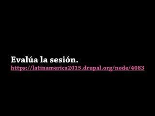 Evalúa la sesión.
https://latinamerica2015.drupal.org/node/4083
 