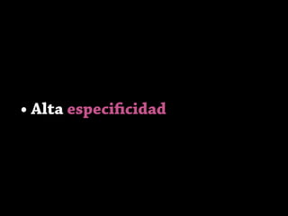 • Alta especificidad
 