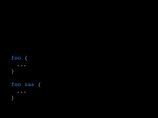 foo {
	...
}
foo zaa {
	...
}
 