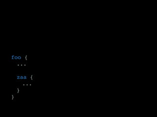 foo {
	...
	
	 zaa {
		...
	}
}
 