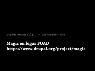 stylesheets[all][] = css/screen.css
Magic en lugar FOAD
https://www.drupal.org/project/magic
 