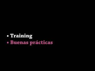 • Training
• Buenas prácticas
 