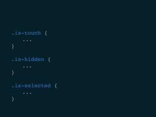 .is-touch {
		...
}
.is-hidden {
		...
}
.is-selected {
		...
}
 