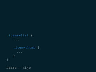 .items-list {
		...
		
		.item-thumb {
			...
		}
}
Padre - Hijo
 