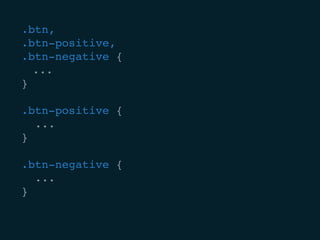 .btn,
.btn-positive,
.btn-negative {
	...
}
.btn-positive {
...
}
.btn-negative {
...
}
 