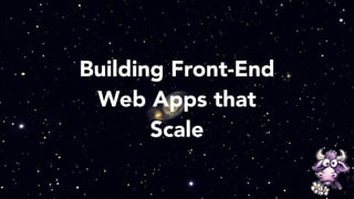 Building Front-End
Web Apps that
Scale
 