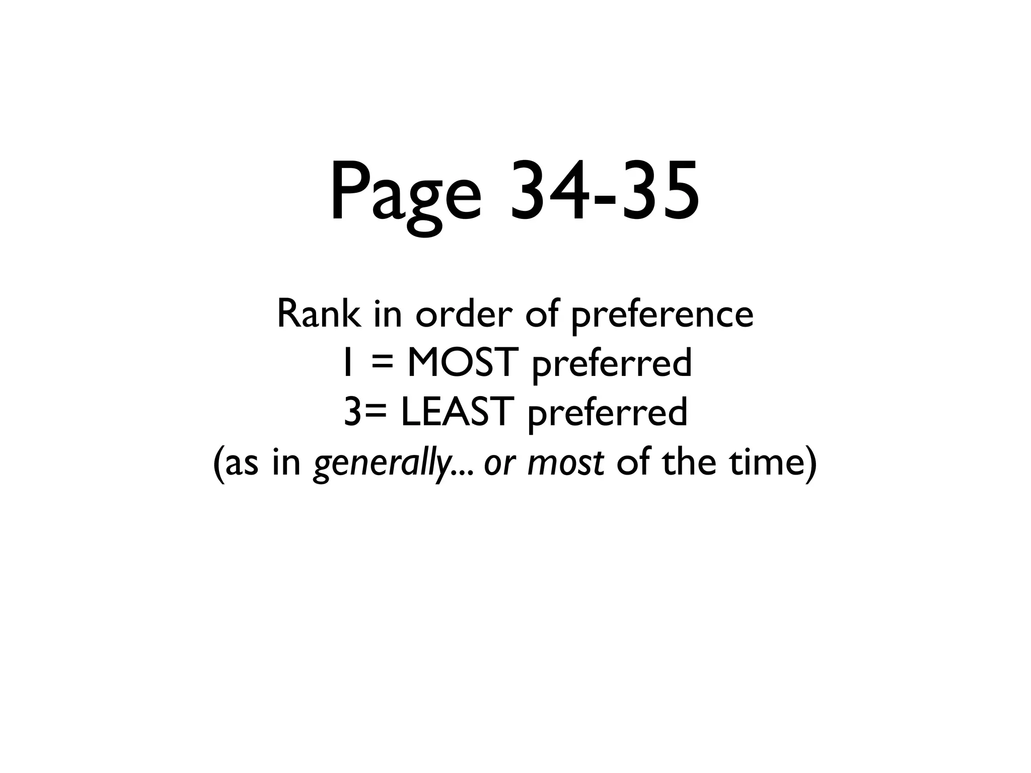 Page 34-35
     Rank in order of preference
        1 = MOST preferred
         3= LEAST preferred
(as in generally... or most of the time)
 