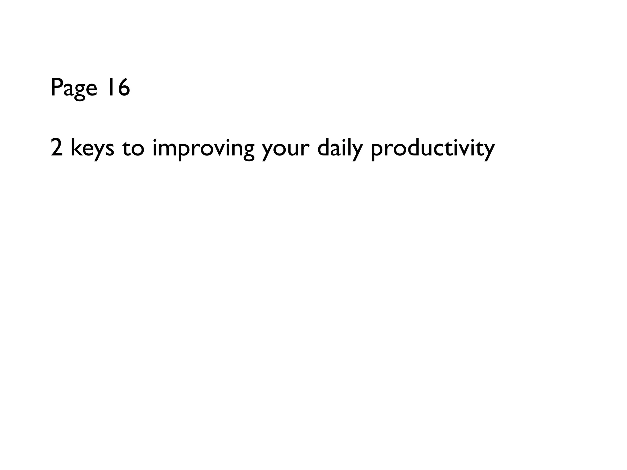 Page 16

2 keys to improving your daily productivity
 