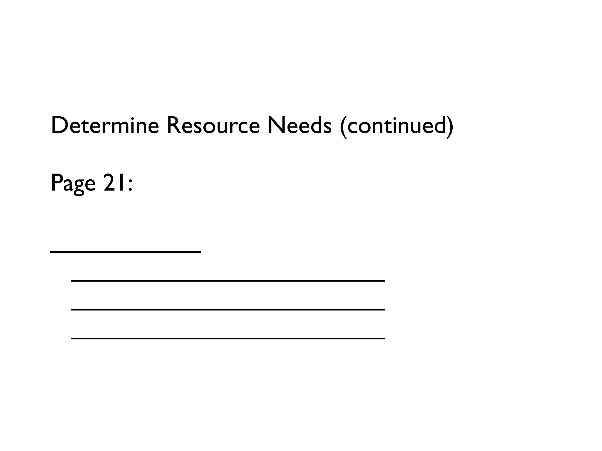 Determine Resource Needs (continued)

Page 21:

___________
  _______________________
  _______________________
  _______________________
 