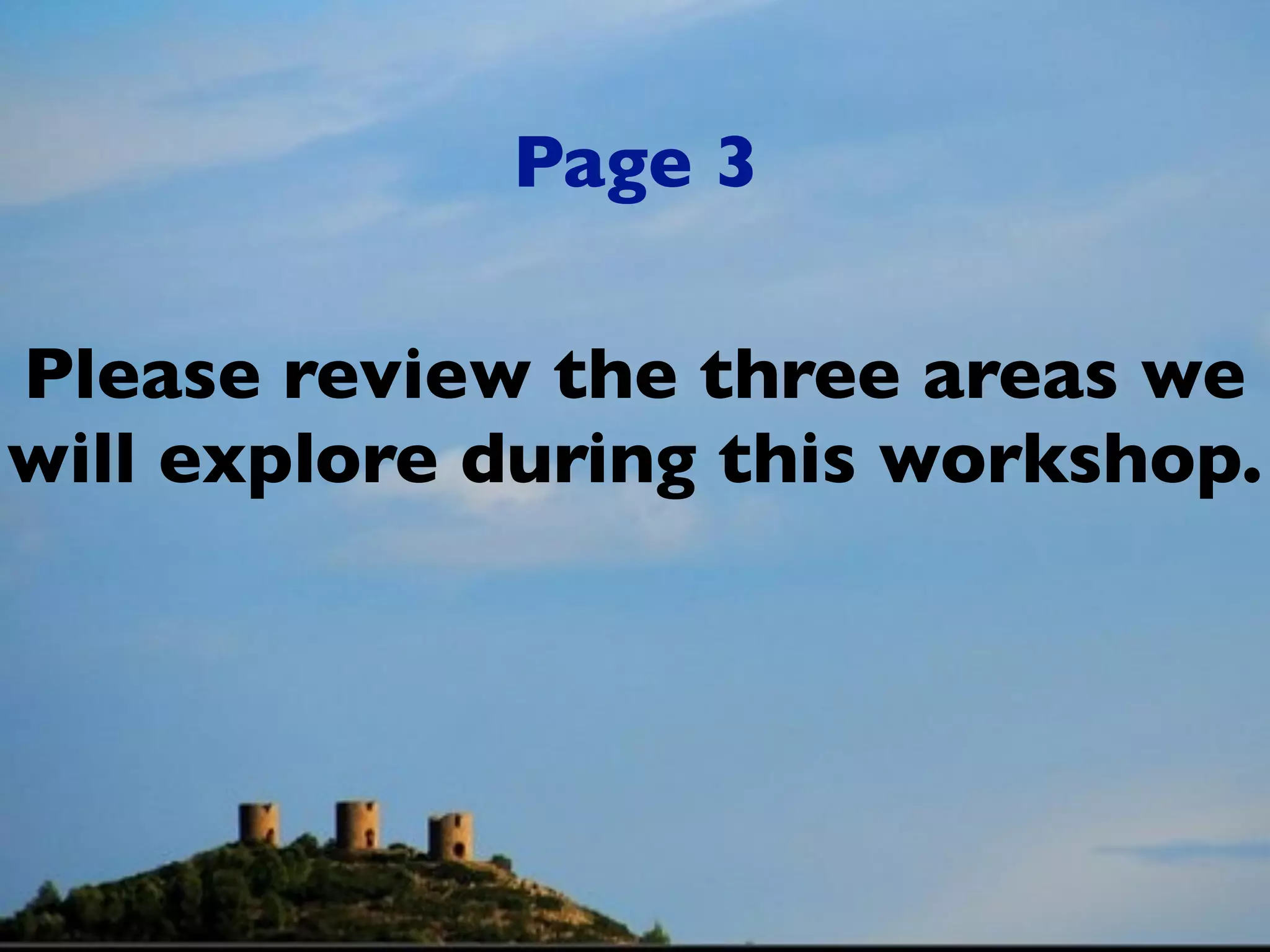 Page 3

Please review the three areas we
will explore during this workshop.
 