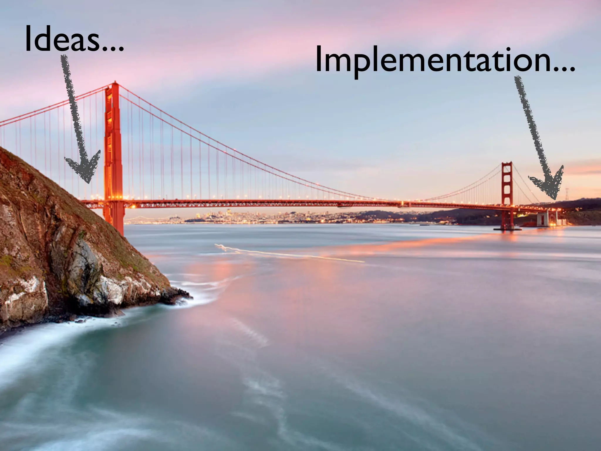 Ideas...
           Implementation...
 