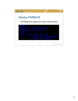 15
15
Display PARMLIB
• /D PARMLIB to display the order of the parmlibs
 
