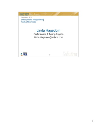 2
2
Linda Hagedorn
Performance & Tuning Experts
Linda.Hagedorn@Ireland.com
Session: B03
DB2 Systems Programming
Tools of the Trade
 