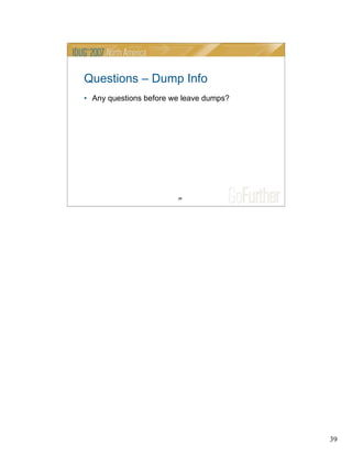 39
39
Questions – Dump Info
• Any questions before we leave dumps?
 