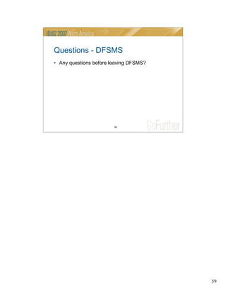 59
59
Questions - DFSMS
• Any questions before leaving DFSMS?
 