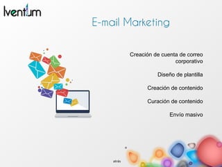 Creación de cuenta de correo
corporativo
Diseño de plantilla
Creación de contenido
Curación de contenido
Envío masivo
atrás
 